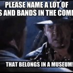 This is the music museum. Come here to preserve timeless works of art. | PLEASE NAME A LOT OF SONGS AND BANDS IN THE COMMENTS | image tagged in it belongs in a museum,music | made w/ Imgflip meme maker