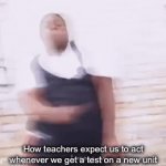 . | How teachers expect us to act whenever we get a test on a new unit | image tagged in gifs,funny,memes | made w/ Imgflip video-to-gif maker