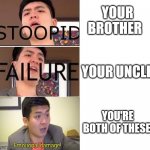 Burn | YOUR BROTHER; YOUR UNCLE; YOU'RE BOTH OF THESE | image tagged in steven he failure,memes,emotional damage,failure,stoopid,funny | made w/ Imgflip meme maker