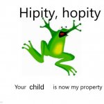 Hipity Hopity, your BLANK is now my property | child | image tagged in hipity hopity your blank is now my property | made w/ Imgflip meme maker