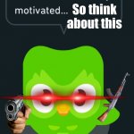 Duolingo the motivator | So think about this; SPANISH OR VANISH | image tagged in duolingo the motivator | made w/ Imgflip meme maker
