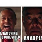 so annoying | AN AD PLAYS; ME WATCHING A YOUTUBE VIDEO | image tagged in gus fring,fun,memes,funny memes,funny,youtube | made w/ Imgflip meme maker