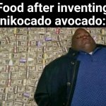 huell money | Food after inventing nikocado avocado: | image tagged in huell money | made w/ Imgflip meme maker