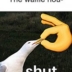 s h u t  u p  a b o u t  t h e  w a f f l e  h o u s e | The waffle hou- | image tagged in bird shut | made w/ Imgflip meme maker