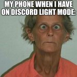 Billy Bright Eyes | ME WHEN I UNLOCK MY PHONE WHEN I HAVE ON DISCORD LIGHT MODE: | image tagged in billy bright eyes | made w/ Imgflip meme maker