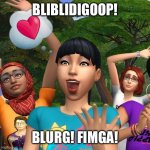 The Sims | BLIBLIDIGOOP! BLURG! FIMGA! | image tagged in the sims | made w/ Imgflip meme maker