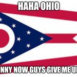 Ohio | HAHA OHIO; I AM FUNNY NOW GUYS GIVE ME UPVOTES | image tagged in ohio flag | made w/ Imgflip meme maker