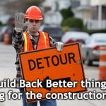 Build Back Better | This Build Back Better thingy must be waiting for the construction permits. | image tagged in road work | made w/ Imgflip meme maker