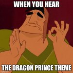 Can someone make a dragon prince stream, please? | WHEN YOU HEAR THE DRAGON PRINCE THEME | image tagged in when x just right | made w/ Imgflip meme maker