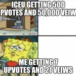 get this one more than 7 upvotes so i can be happier | ICEU GETTING 500 UPVOTES AND 50,000 VEIWS; ME GETTING 7 UPVOTES AND 21 VEIWS | image tagged in spongebob rich and poor | made w/ Imgflip meme maker
