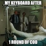 terence hill gipsz full body injury hospital | MY KEYBOARD AFTER; 1 ROUND OF COD | image tagged in terence hill gipsz full body injury hospital | made w/ Imgflip meme maker
