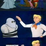 Scooby Doo Unmasking | QUARANTINE | image tagged in scooby doo unmasking | made w/ Imgflip meme maker