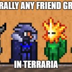 If u know u know | LITERALLY ANY FRIEND GROUP; IN TERRARIA | image tagged in me and the boys terraria edition | made w/ Imgflip meme maker