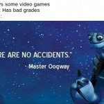 Title | Me: Plays some video games
Also me: Has bad grades
My mom: | image tagged in oogway,mom,video games,videogames,bad grades | made w/ Imgflip meme maker