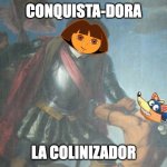 Conquistador | CONQUISTA-DORA; LA COLINIZADOR | image tagged in conquistador | made w/ Imgflip meme maker