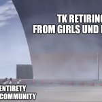 That One Dream within the Fandom | TK RETIRING FROM GIRLS UND PANZER; THE ENTIRETY OF TK'S COMMUNITY | image tagged in ooarai ship sailing away,girls und panzer | made w/ Imgflip meme maker