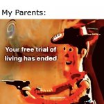Your free trial of living has ended | Me: *Slams the door after argument*; My Parents: | image tagged in your free trial of living has ended,dank memes dom | made w/ Imgflip meme maker