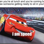 It’s my seat and NOBODY will take it! | When you’re at lunch and you’re coming back and see someone getting ready to sit in your seat: | image tagged in i am speed,memes,funny,true story,relatable memes,funny memes | made w/ Imgflip meme maker