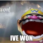 haha | IVE WON | image tagged in ive won | made w/ Imgflip meme maker