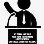 Fancy Voter | SIT DOWN AND WAIT YOUR TURN TO NOT MAKE A DIFFERENCE IN CONGRESS, SIR AND OR MADAM. | image tagged in voteboxguy | made w/ Imgflip meme maker