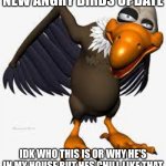 Angry birds..? | NEW ANGRY BIRDS UPDATE; IDK WHO THIS IS OR WHY HE'S IN MY HOUSE BUT HES CHILL LIKE THAT | image tagged in shitpost,bird,goofy | made w/ Imgflip meme maker
