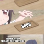 Anime girl buying | POV* HADIYA; NOOR; WORKER* SORRY THIS AINT WORTH ANYTHING | image tagged in anime girl buying | made w/ Imgflip meme maker