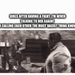 Why are my friends like this | GIRLS AFTER HAVING A FIGHT: I’M NEVER TALKING TO HER AGAIN! 
GUYS AFTER CALLING EACH OTHER THE MOST RACIST THING KNOWN TO MAN: | image tagged in gifs,send help,true,ahhhhhhhhhhhhh | made w/ Imgflip video-to-gif maker