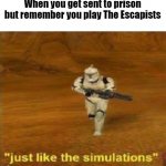 Just like the simulations | When you get sent to prison but remember you play The Escapists | image tagged in just like the simulations | made w/ Imgflip meme maker