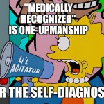 "Medically recognized" is one-upmanship for the self-diagnosed - a meaningless term used for status. (Nobody medical involved) | "MEDICALLY RECOGNIZED" IS ONE-UPMANSHIP; FOR THE SELF-DIAGNOSED | image tagged in the simpsons - lisa - attention duped masses,dissociative identity disorder,osdd,medically recognized,status,attention seeking | made w/ Imgflip meme maker
