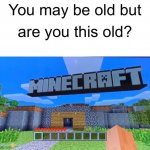 The memories.. | image tagged in nostalgia,minecraft,you may be old but are you this old | made w/ Imgflip meme maker