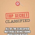 Better than top secret | ALL OF THE CLASSIFIED MATERIALS BEING FOUND NEED TO BE PLACED UNDER THE SAME CLOAK OF SECRECY AS THE EPSTEIN FILES. | image tagged in classified top secret file,epstein,top secret,joe biden,hilary,donald trump | made w/ Imgflip meme maker