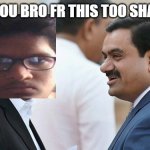 how can a guy survive after losing 2.5 billion usd #killme | I WITH YOU BRO FR THIS TOO SHALL PASS | image tagged in adani ambani | made w/ Imgflip meme maker