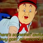 Elmer Fudd there's something awfully screwy going on around here meme