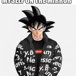 Drip Goku | ME LOOKING AT MYSELF ON THE MIRROR | image tagged in drip goku,mirror,fun | made w/ Imgflip meme maker