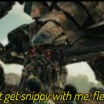 Jetfire don't get snippy with me fleshling