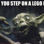 Happens to me a lot | WHEN YOU STEP ON A LEGO BRICK | image tagged in http //www reocities com/area51/meteor/9836/yoda/yodafunface2 jp | made w/ Imgflip meme maker