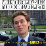 You know, I'm something of a _ myself | WHEN THE FAMILY-SIZED OREO LOOK REAL TEMPTING FAMILY | image tagged in you know i'm something of a _ myself | made w/ Imgflip meme maker