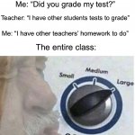 Rip the teacher tho | Teacher: “Did you do your homework?”; Me: “Did you grade my test?”; Teacher: “I have other students tests to grade”; Me: “I have other teachers’ homework to do”; The entire class: | image tagged in oof size large,memes,funny,roasts,school,damn | made w/ Imgflip meme maker