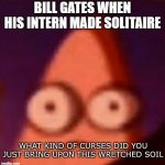 What kind of curses did you just bring upon this wretched soil | BILL GATES WHEN HIS INTERN MADE SOLITAIRE | image tagged in what kind of curses did you just bring upon this wretched soil,solitaire,microsoft | made w/ Imgflip meme maker
