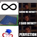 the truth | SHOW ME INFINITY I SAID INFINITY PERFECTION | image tagged in perfection,sonic the hedgehog | made w/ Imgflip meme maker