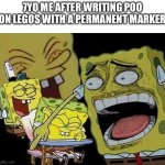Poo | 7YO ME AFTER WRITING POO ON LEGOS WITH A PERMANENT MARKER | image tagged in spongebob laughing histarically | made w/ Imgflip meme maker