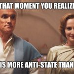 Mothma | THAT MOMENT YOU REALIZE; SHE IS MORE ANTI-STATE THAN YOU | image tagged in mothma | made w/ Imgflip meme maker