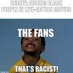 Curse that Black Fairy in Pinocchio, Curse that Black Ariel! | DISNEY: ADDING BLACK PEOPLE IN LIVE-ACTION MOVIES; THE FANS; THAT'S RACIST! | image tagged in that's racist,disney,racism,pinocchio,the little mermaid | made w/ Imgflip meme maker