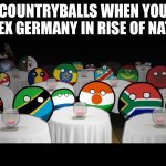 Countyballs stairing at you | COUNTRYBALLS WHEN YOU ANNEX GERMANY IN RISE OF NATION | image tagged in countyballs stairing at you | made w/ Imgflip meme maker
