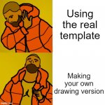 This is the way to do it | Using the real template; Making your own drawing version | image tagged in animated drake hotline bling | made w/ Imgflip meme maker
