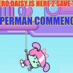 Daisy Wow Wow Wubbzy! | SUPERHERO DAISY IS HERE 2 SAVE THE DAY! SUPERMAN COMMENCE! | image tagged in daisy wow wow wubbzy | made w/ Imgflip meme maker