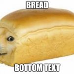 Doge bread | BREAD; BOTTOM TEXT | image tagged in doge bread | made w/ Imgflip meme maker