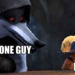 Ever met one of those guys before? | THAT ONE GUY; ME | image tagged in puss in boots 2,memes,cats,dogs | made w/ Imgflip meme maker
