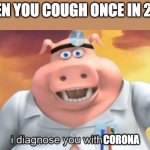 . | WHEN YOU COUGH ONCE IN 2020; CORONA | image tagged in i diagnose you with dead,cough,2020,covid-19,corona,ok what | made w/ Imgflip meme maker