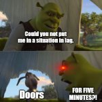 tbh this is so annoying | Could you not put me in a situation in lag. Doors; FOR FIVE MINUTES?! | image tagged in could you not ___ for 5 minutes | made w/ Imgflip meme maker